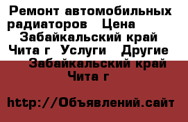 Ремонт автомобильных радиаторов › Цена ­ 300 - Забайкальский край, Чита г. Услуги » Другие   . Забайкальский край,Чита г.